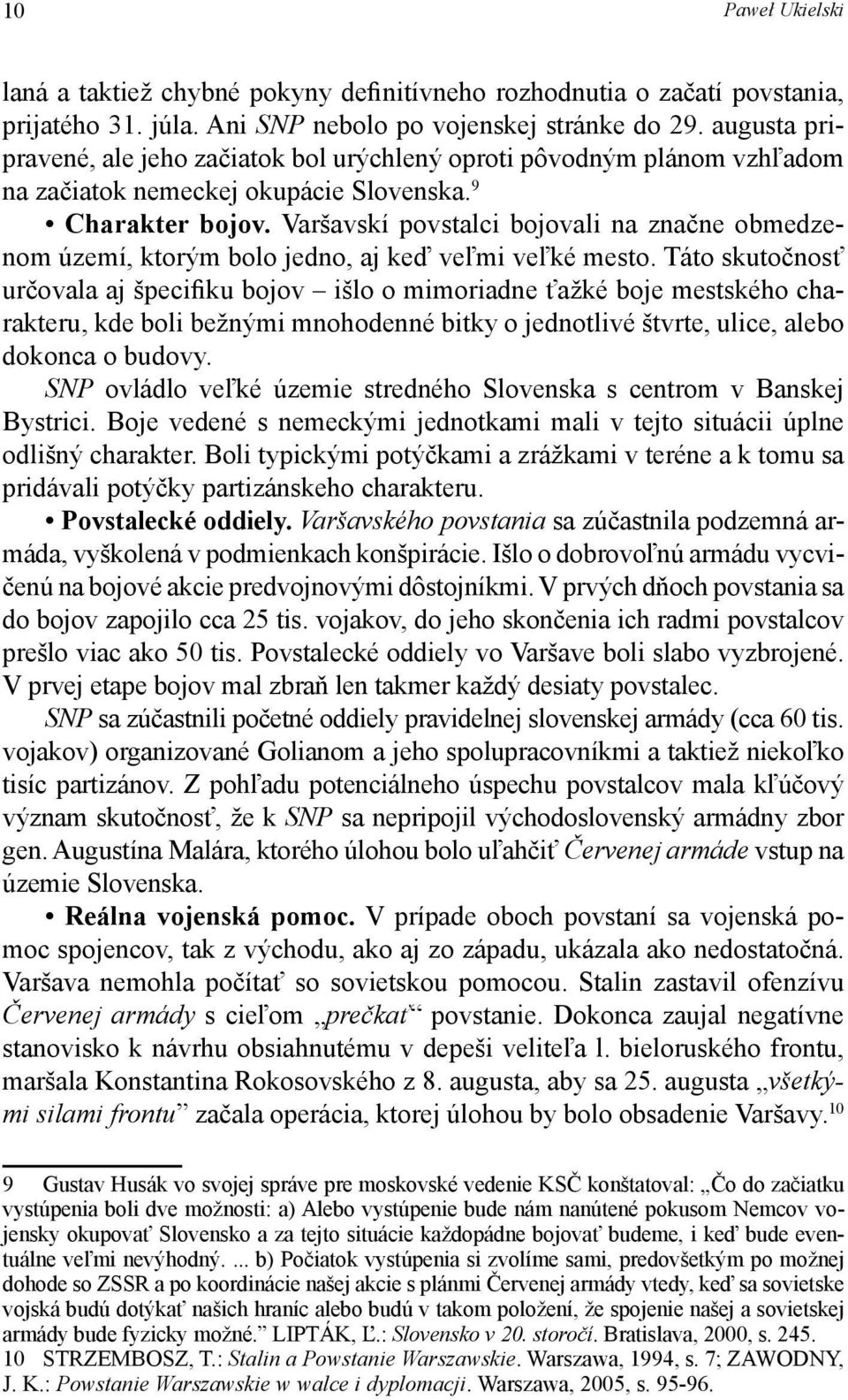 Varšavskí povstalci bojovali na značne obmedzenom území, ktorým bolo jedno, aj keď veľmi veľké mesto.