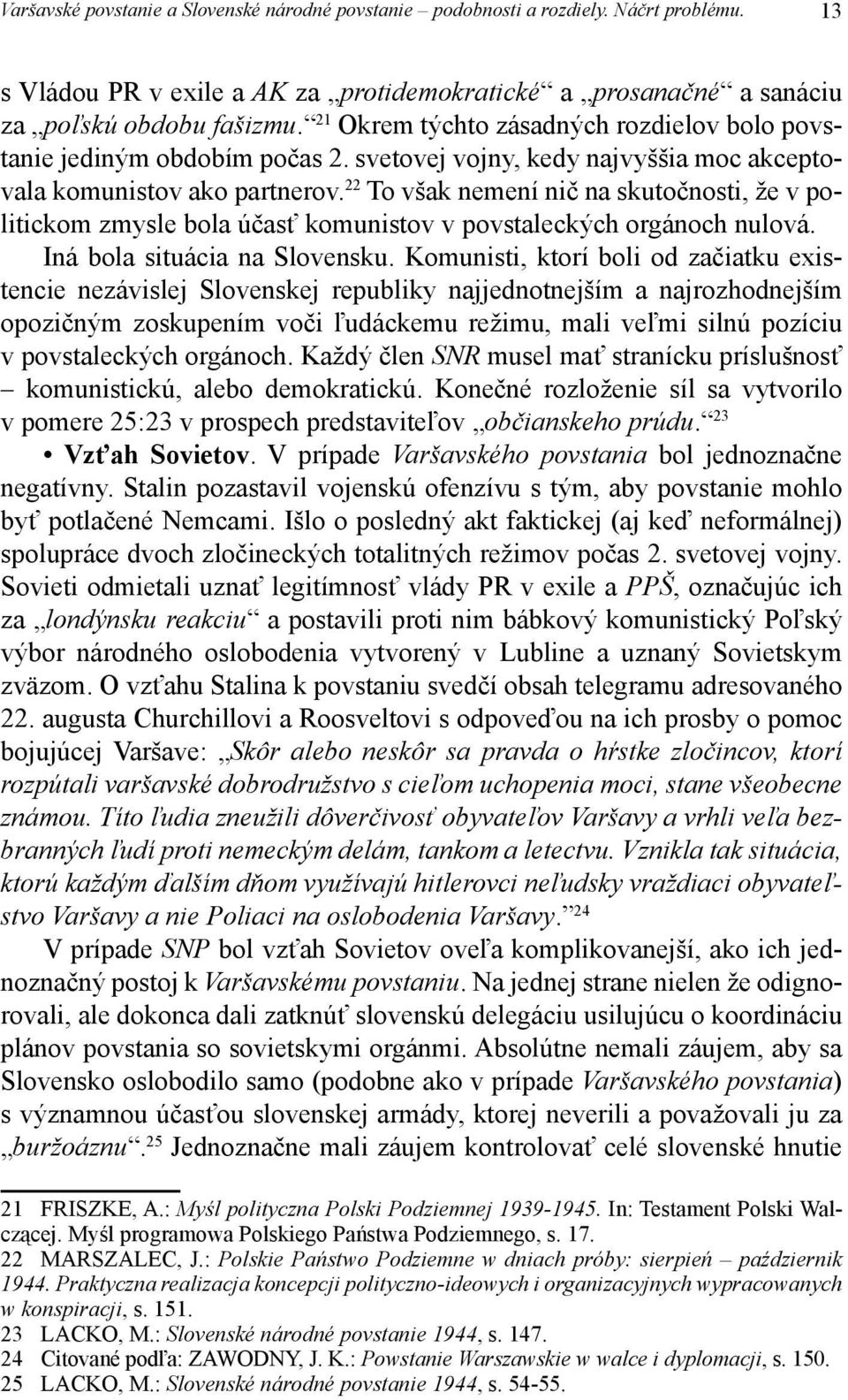 22 To však nemení nič na skutočnosti, že v politickom zmysle bola účasť komunistov v povstaleckých orgánoch nulová. Iná bola situácia na Slovensku.