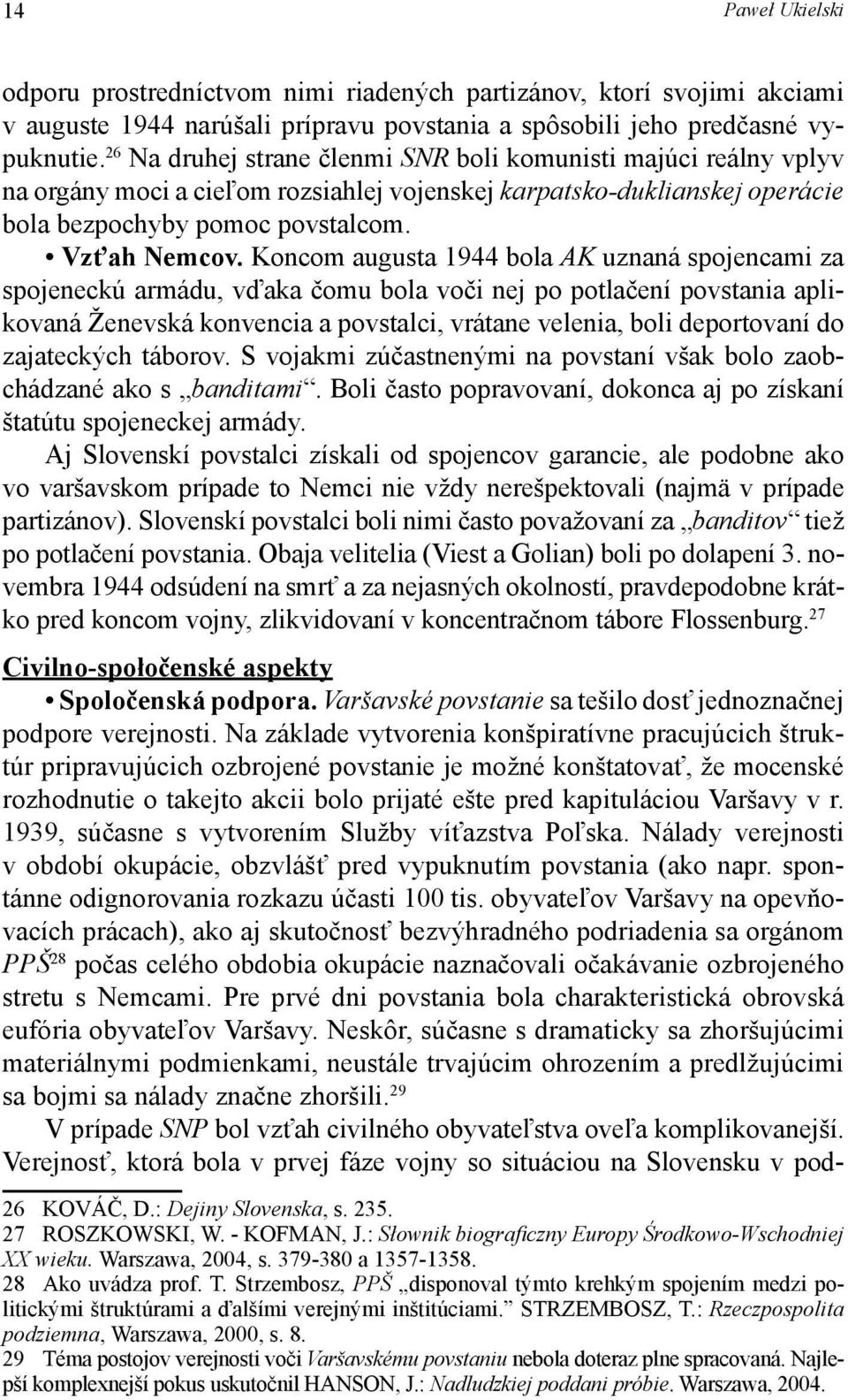 Koncom augusta 1944 bola AK uznaná spojencami za spojeneckú armádu, vďaka čomu bola voči nej po potlačení povstania aplikovaná Ženevská konvencia a povstalci, vrátane velenia, boli deportovaní do