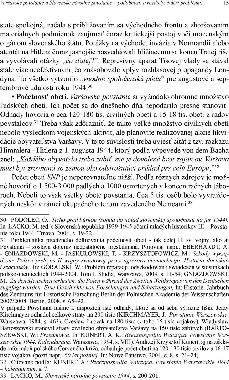 Porážky na východe, invázia v Normandii alebo atentát na Hitlera čoraz jasnejšie nasvedčovali blížiacemu sa koncu Tretej ríše a vyvolávali otázky čo ďalej?