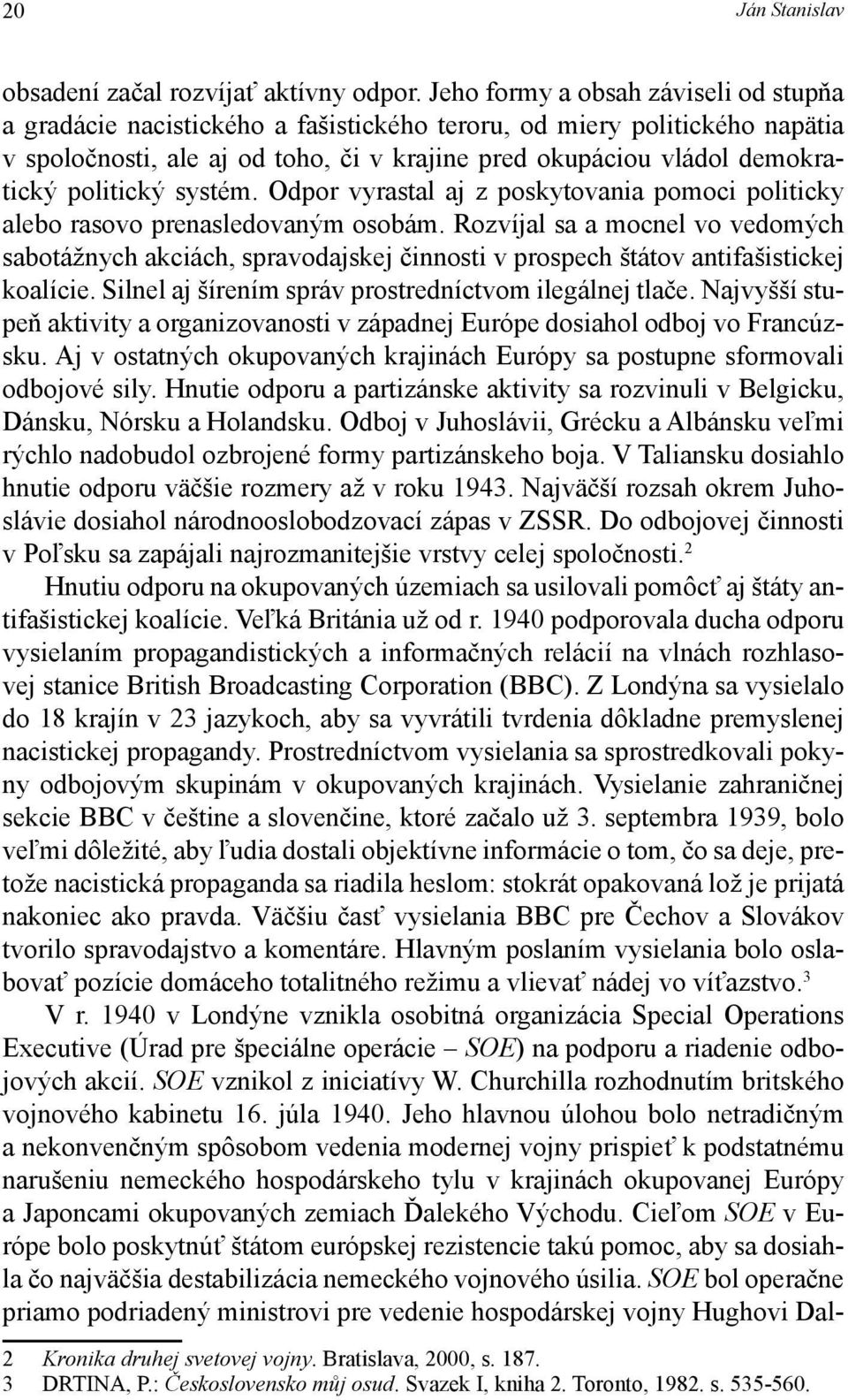 politický systém. Odpor vyrastal aj z poskytovania pomoci politicky alebo rasovo prenasledovaným osobám.