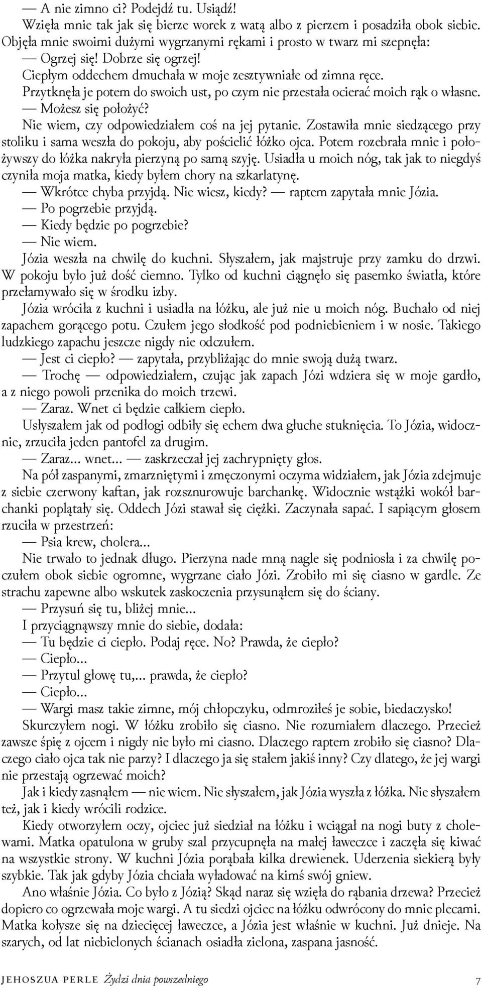 Przytknęła je potem do swoich ust, po czym nie przestała ocierać moich rąk o własne. Możesz się położyć? Nie wiem, czy odpowieǳiałem coś na jej pytanie.