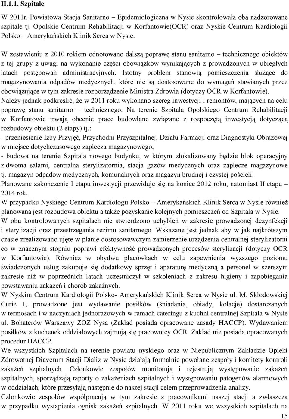 W zestawieniu z 2010 rokiem odnotowano dalszą poprawę stanu sanitarno technicznego obiektów z tej grupy z uwagi na wykonanie części obowiązków wynikających z prowadzonych w ubiegłych latach