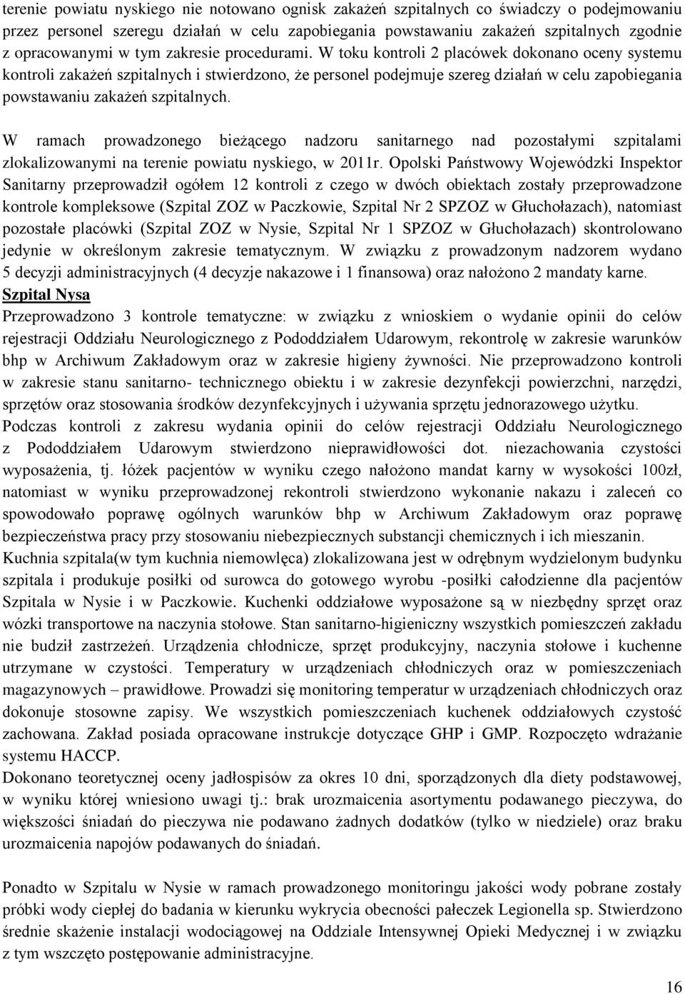 W toku kontroli 2 placówek dokonano oceny systemu kontroli zakażeń szpitalnych i stwierdzono, że personel podejmuje szereg działań w celu zapobiegania powstawaniu zakażeń szpitalnych.