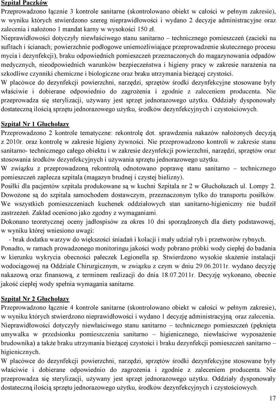 Nieprawidłowości dotyczyły niewłaściwego stanu sanitarno technicznego pomieszczeń (zacieki na sufitach i ścianach; powierzchnie podłogowe uniemożliwiające przeprowadzenie skutecznego procesu mycia i