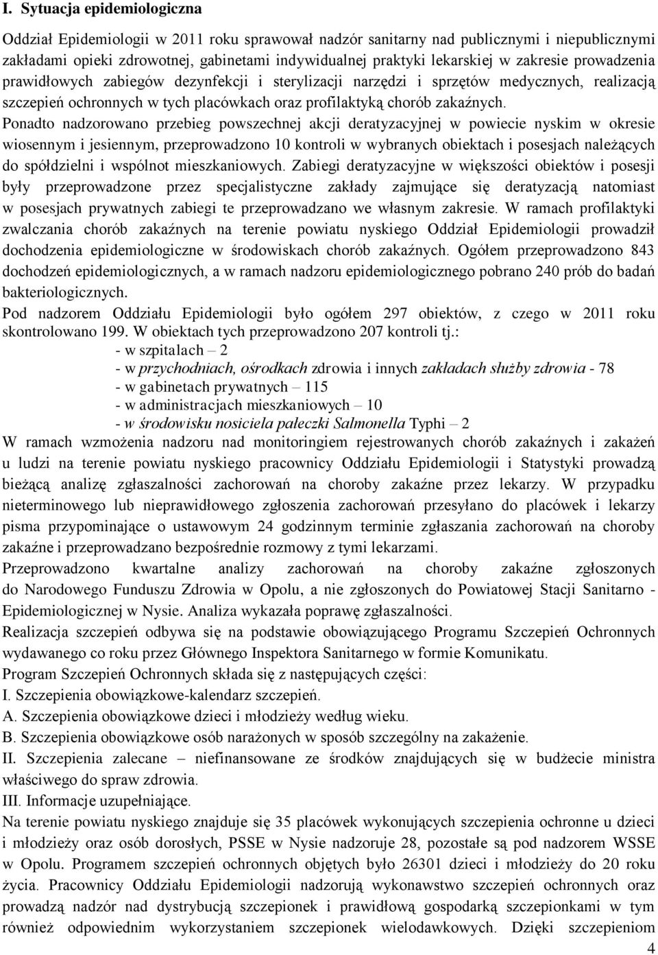 Ponadto nadzorowano przebieg powszechnej akcji deratyzacyjnej w powiecie nyskim w okresie wiosennym i jesiennym, przeprowadzono 10 kontroli w wybranych obiektach i posesjach należących do spółdzielni