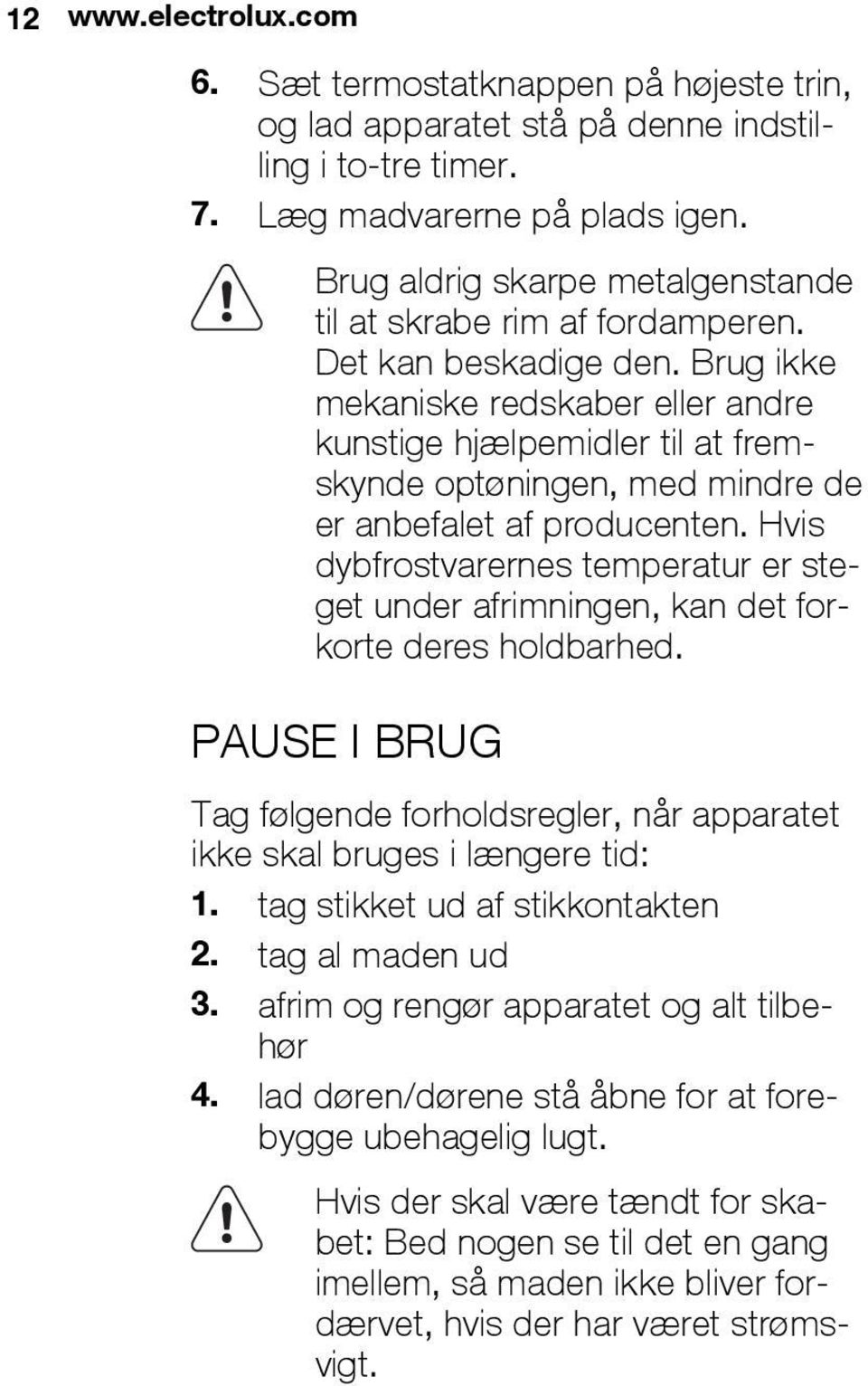 Brug ikke mekaniske redskaber eller andre kunstige hjælpemidler til at fremskynde optøningen, med mindre de er anbefalet af producenten.