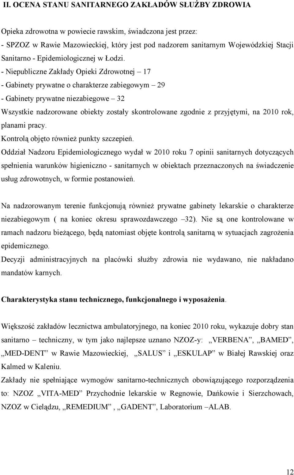 - Niepubliczne Zakłady Opieki Zdrowotnej 17 - Gabinety prywatne o charakterze zabiegowym 29 - Gabinety prywatne niezabiegowe 32 Wszystkie nadzorowane obiekty zostały skontrolowane zgodnie z