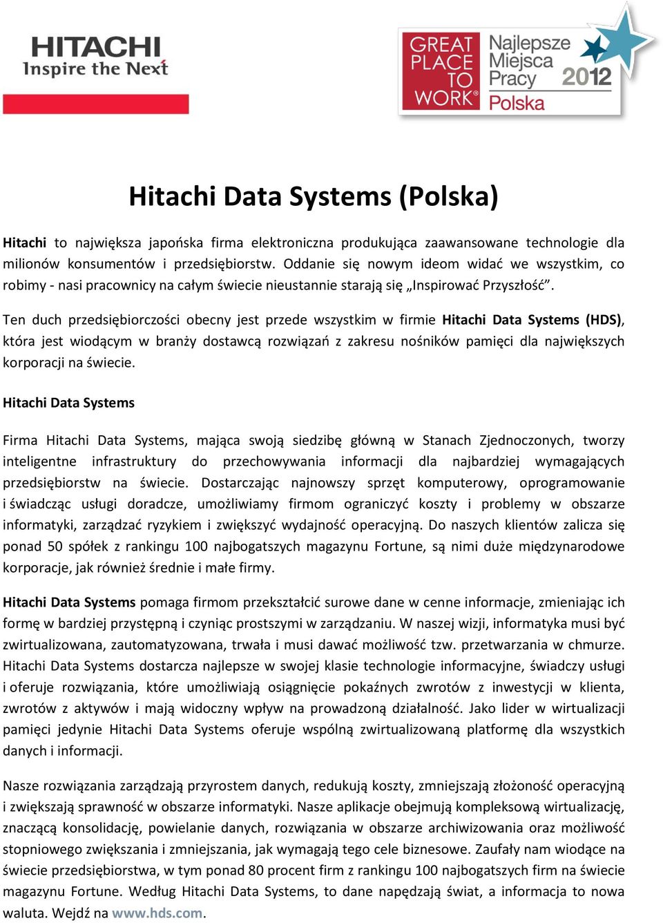 Ten duch przedsiębiorczości obecny jest przede wszystkim w firmie Hitachi Data Systems (HDS), która jest wiodącym w branży dostawcą rozwiązań z zakresu nośników pamięci dla największych korporacji na