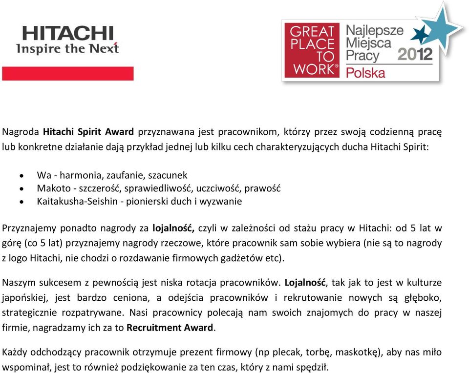 stażu pracy w Hitachi: od 5 lat w górę (co 5 lat) przyznajemy nagrody rzeczowe, które pracownik sam sobie wybiera (nie są to nagrody z logo Hitachi, nie chodzi o rozdawanie firmowych gadżetów etc).