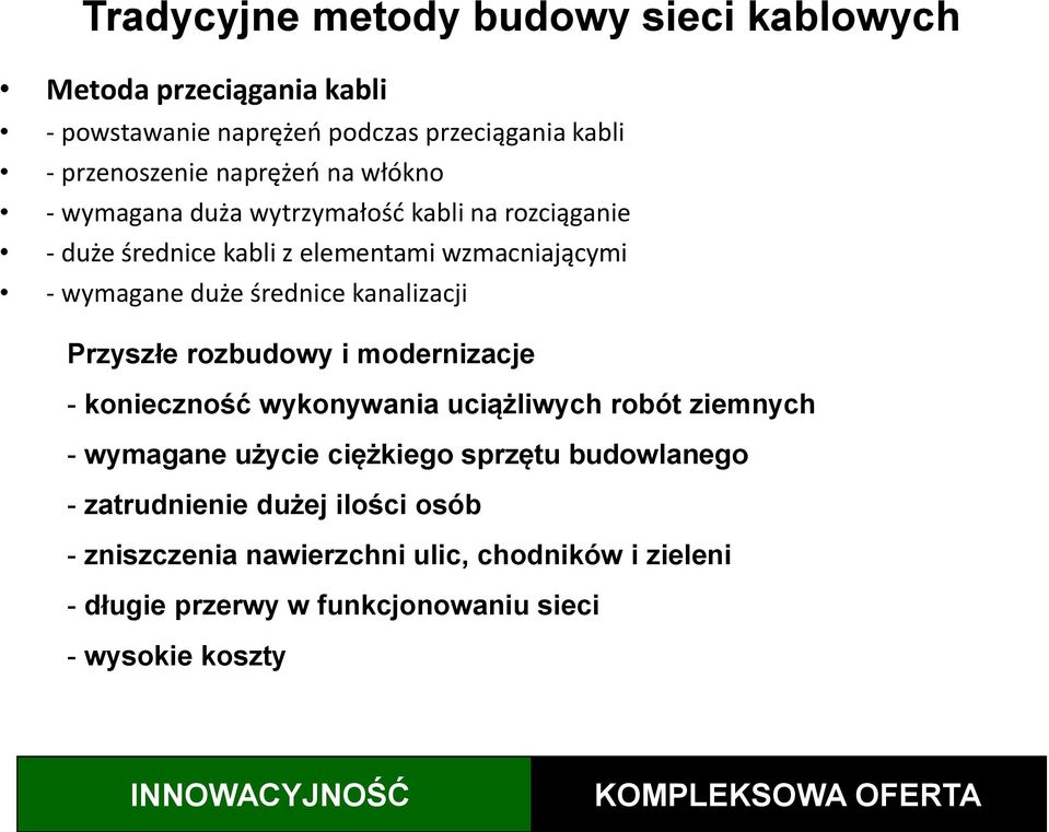 Przyszłe rozbudowy i modernizacje - konieczność wykonywania uciążliwych robót ziemnych - wymagane użycie ciężkiego sprzętu budowlanego - zatrudnienie