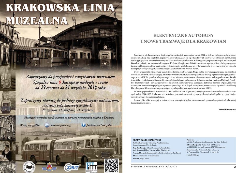 Kilka tygodni po prezentacji tych pojazdów pod Wawelem pojawiły się autobusy elektryczne. Kraków, jako pierwsze Polskie miasto ma regularną linię obsługiwaną autobusami elektrycznymi.