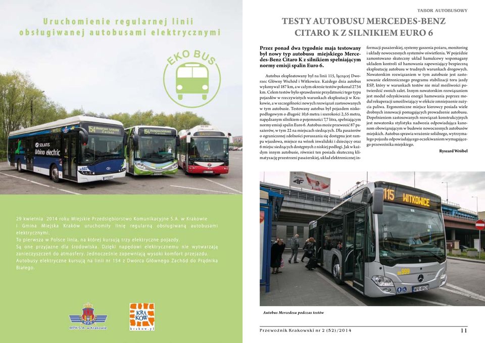 Celem testów było sprawdzenie przydatności tego typu pojazdów w rzeczywistych warunkach eksploatacji w Krakowie, a w szczególności nowych rozwiązań zastosowanych w tym autobusie.