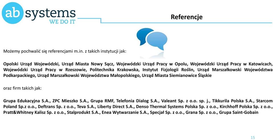 Krakowska, Instytut Fizjologii Roślin, Urząd Marszałkowski Województwa Podkarpackiego, Urząd Marszałkowski Województwa Małopolskiego, Urząd Miasta Siemianowice Śląskie oraz firm takich jak: Grupa