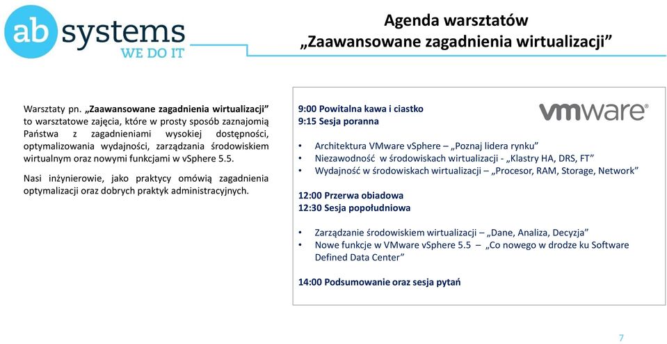 wirtualnym oraz nowymi funkcjami w vsphere 5.5. Nasi inżynierowie, jako praktycy omówią zagadnienia optymalizacji oraz dobrych praktyk administracyjnych.