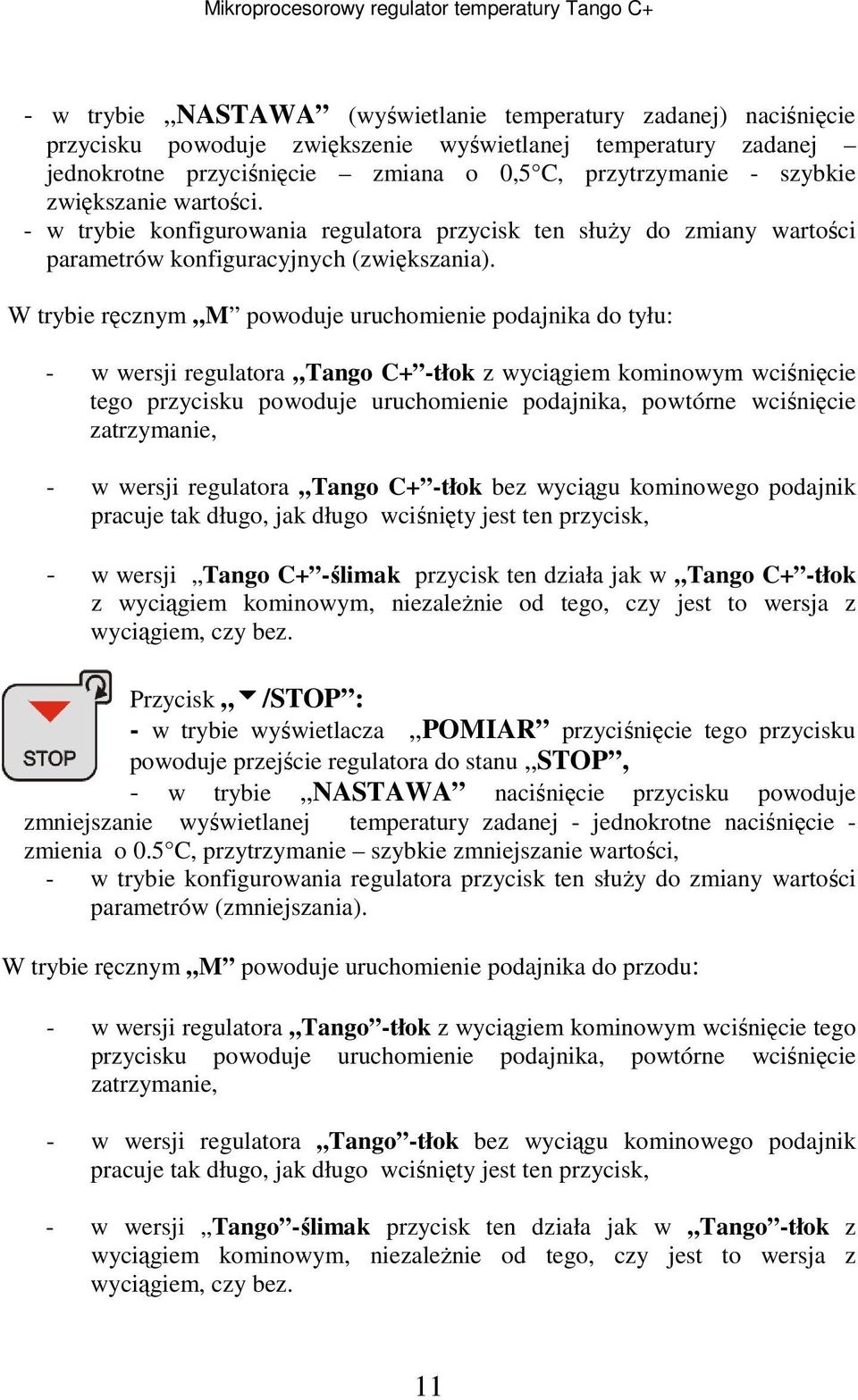 W trybie ręcznym M powoduje uruchomienie podajnika do tyłu: - w wersji regulatora Tango C+ -tłok z wyciągiem kominowym wciśnięcie tego przycisku powoduje uruchomienie podajnika, powtórne wciśnięcie