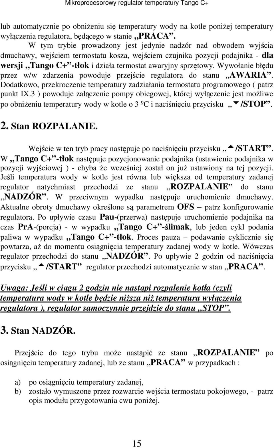 sprzętowy. Wywołanie błędu przez w/w zdarzenia powoduje przejście regulatora do stanu AWARIA. Dodatkowo, przekroczenie temperatury zadziałania termostatu programowego ( patrz punkt IX.