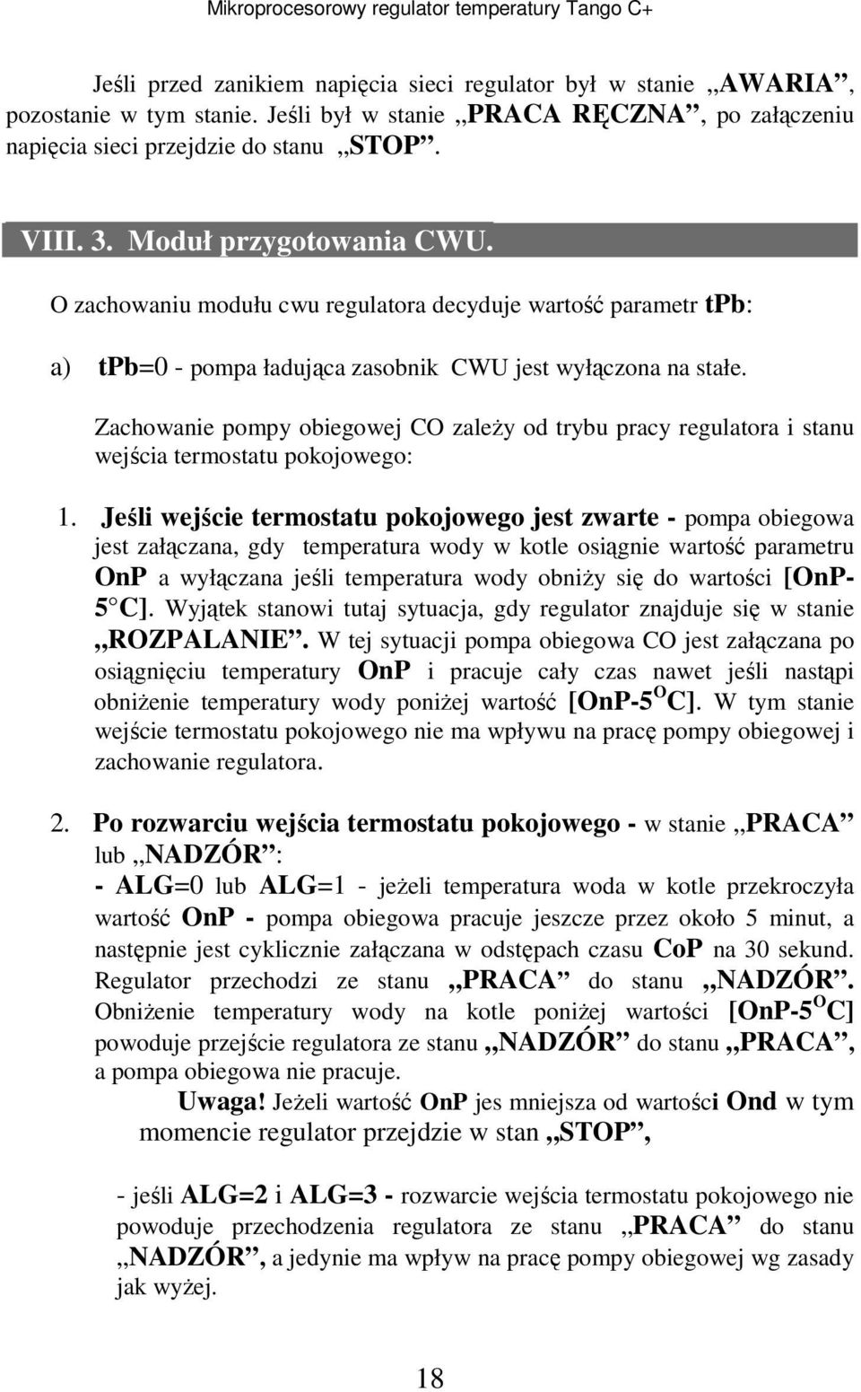 Zachowanie pompy obiegowej CO zależy od trybu pracy regulatora i stanu wejścia termostatu pokojowego: 1.