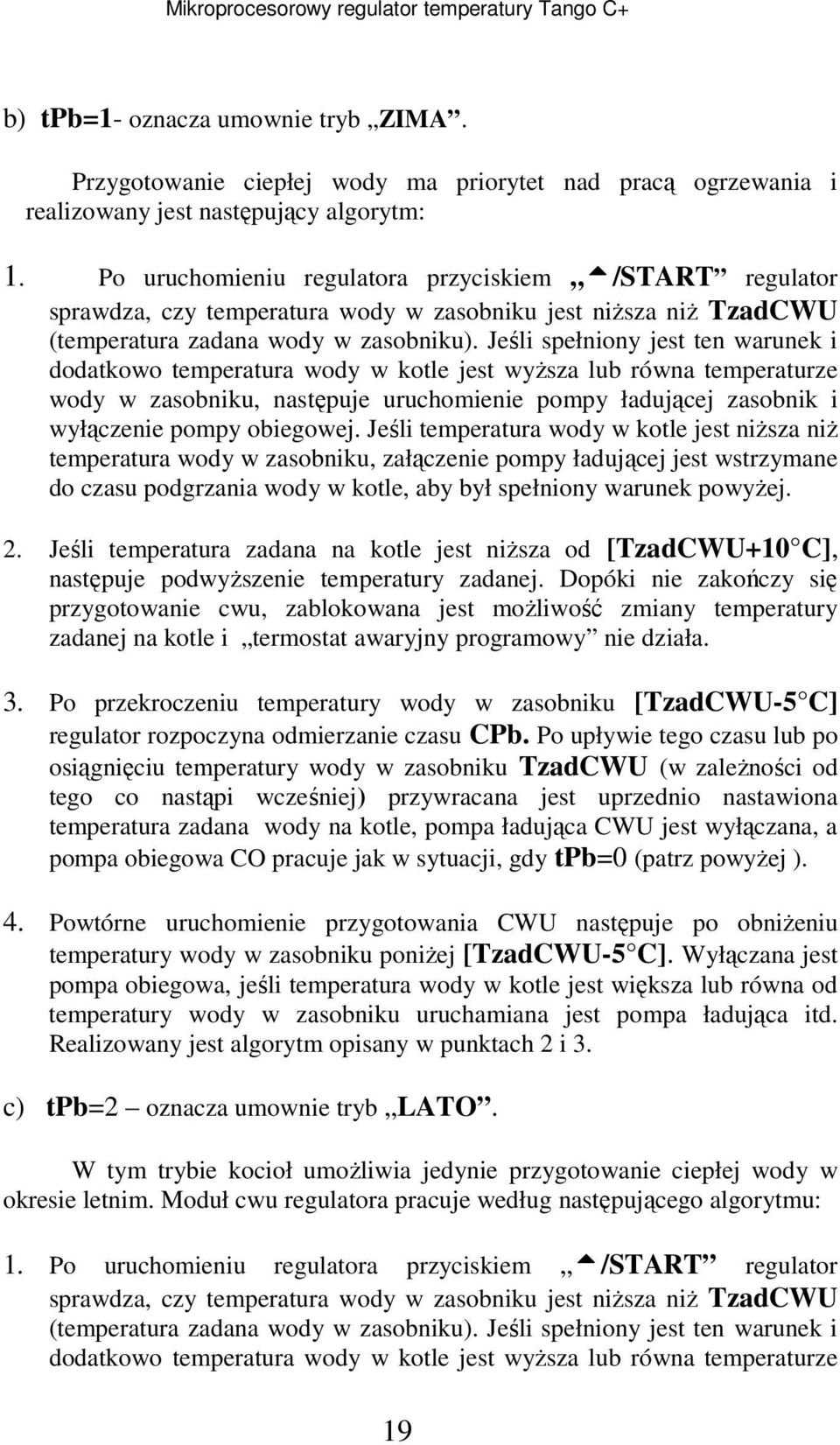 Jeśli spełniony jest ten warunek i dodatkowo temperatura wody w kotle jest wyższa lub równa temperaturze wody w zasobniku, następuje uruchomienie pompy ładującej zasobnik i wyłączenie pompy obiegowej.