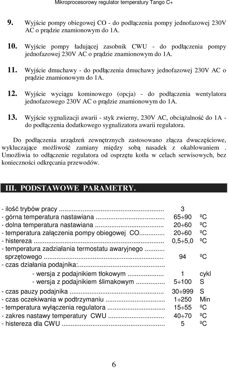 Wyjście dmuchawy - do podłączenia dmuchawy jednofazowej 230V AC o prądzie znamionowym do 1A. 12.