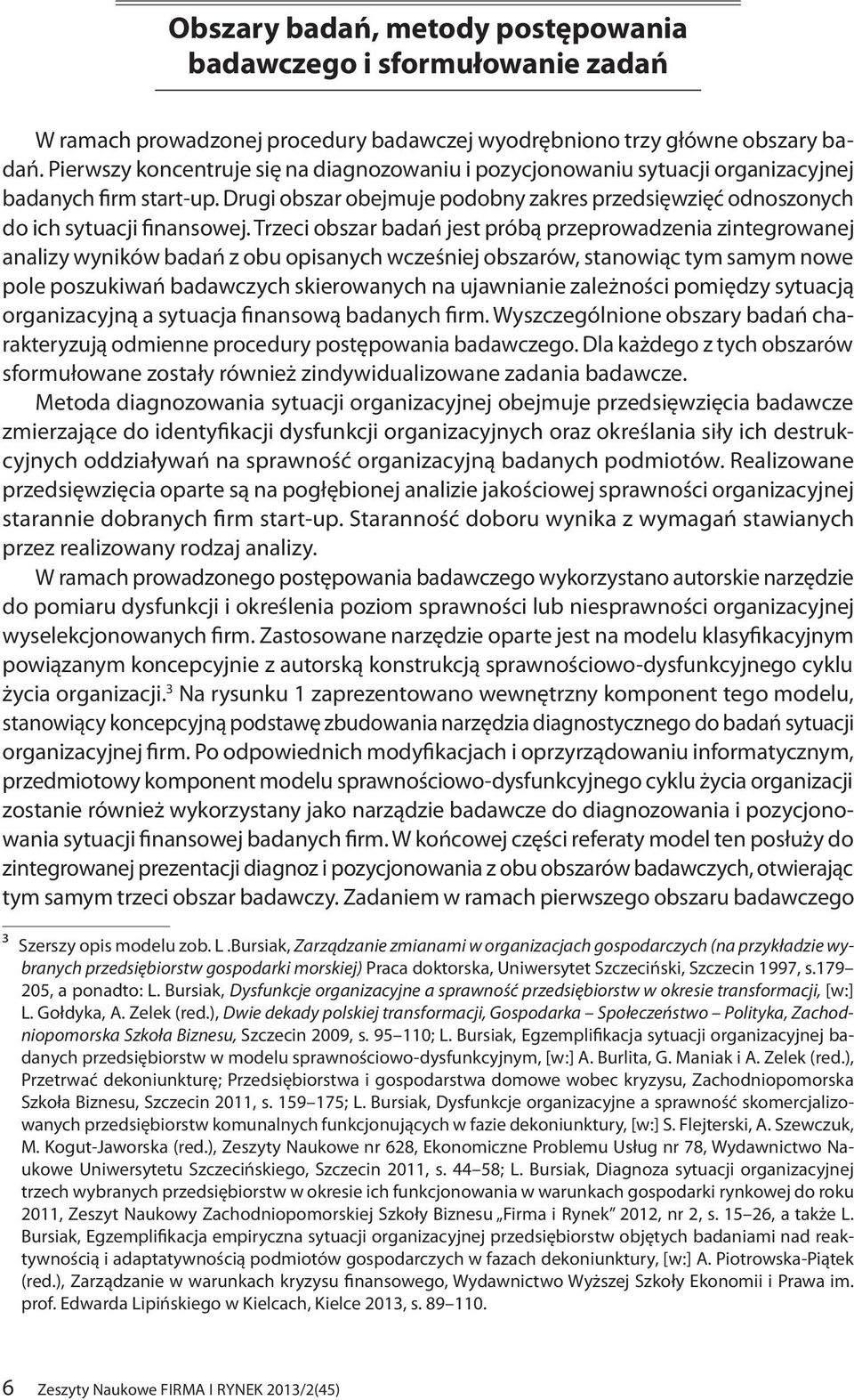 Trzeci obszar badań jest próbą przeprowadzenia zintegrowanej analizy wyników badań z obu opisanych wcześniej obszarów, stanowiąc tym samym nowe pole poszukiwań badawczych skierowanych na ujawnianie