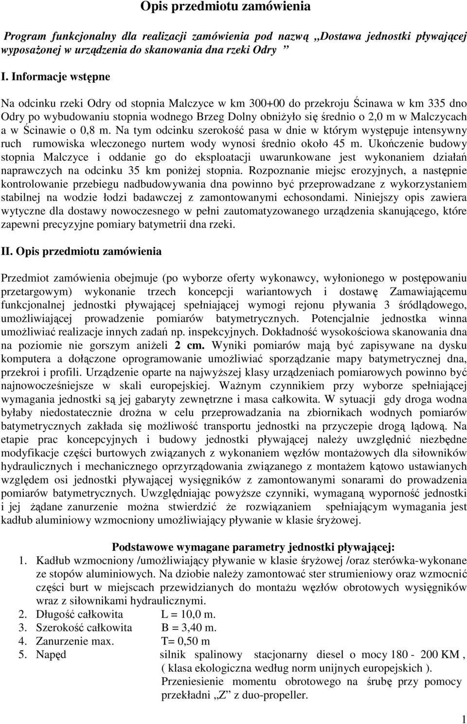 w Ścinawie o 0,8 m. Na tym odcinku szerokość pasa w dnie w którym występuje intensywny ruch rumowiska wleczonego nurtem wody wynosi średnio około 45 m.