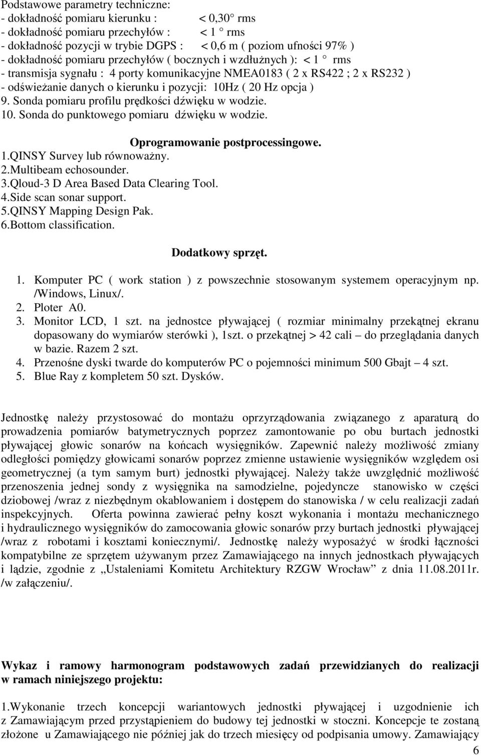 Sonda pomiaru profilu prędkości dźwięku w wodzie. 10. Sonda do punktowego pomiaru dźwięku w wodzie. Oprogramowanie postprocessingowe. 1.QINSY Survey lub równoważny. 2.Multibeam echosounder. 3.