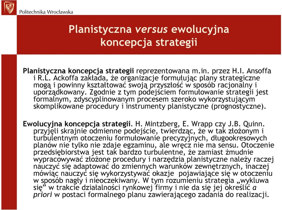 Zgodnie z tym podejściem formułowanie strategii jest formalnym, zdyscyplinowanym procesem szeroko wykorzystującym skomplikowane procedury i instrumenty planistyczne (prognostyczne).