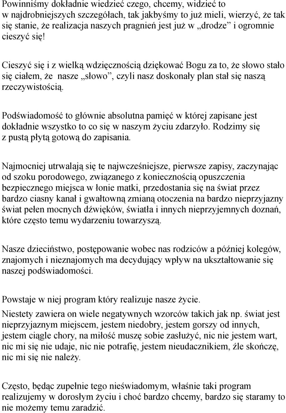 Podświadomość to głównie absolutna pamięć w której zapisane jest dokładnie wszystko to co się w naszym życiu zdarzyło. Rodzimy się z pustą płytą gotową do zapisania.