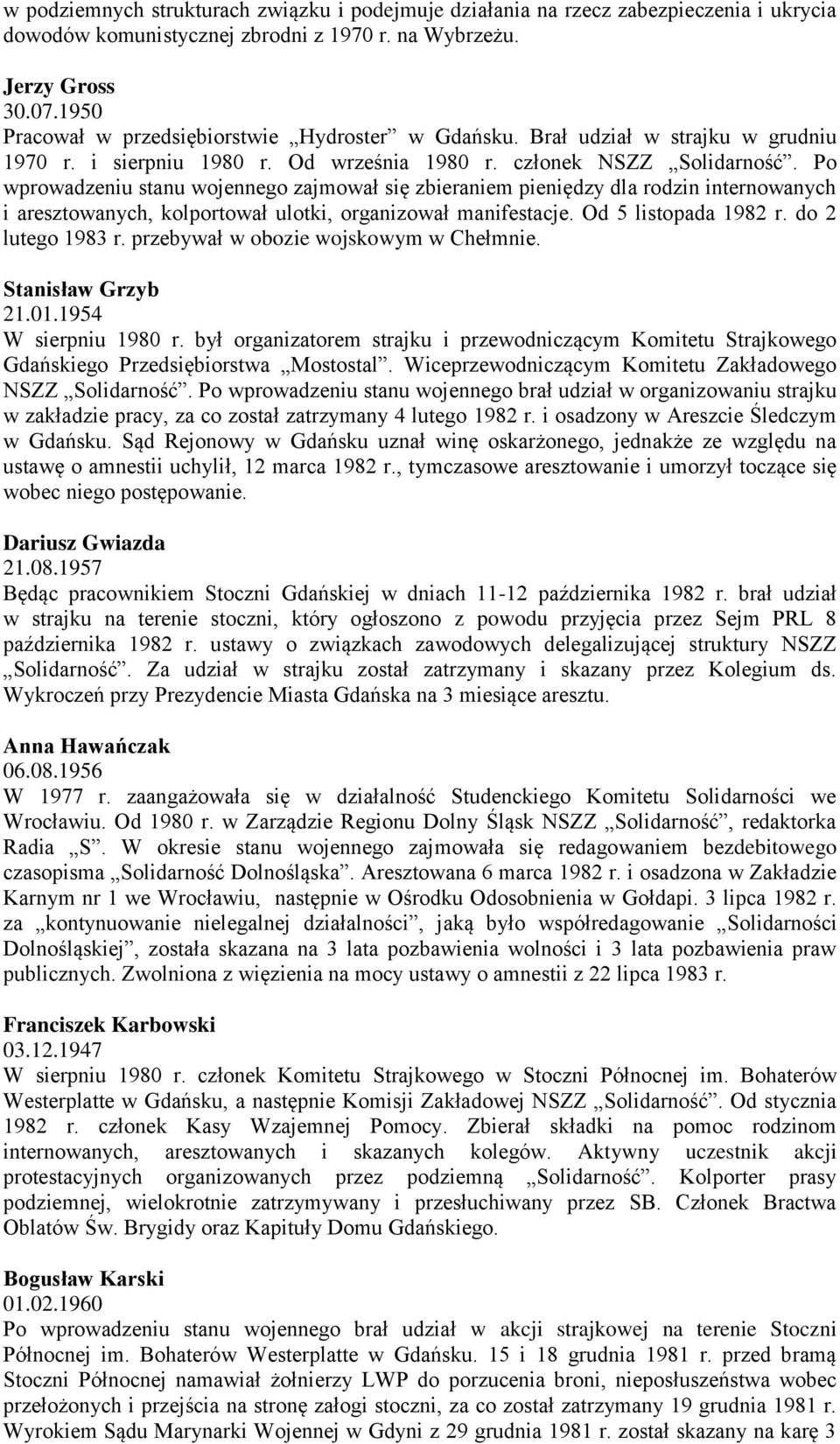 Po wprowadzeniu stanu wojennego zajmował się zbieraniem pieniędzy dla rodzin internowanych i aresztowanych, kolportował ulotki, organizował manifestacje. Od 5 listopada 1982 r. do 2 lutego 1983 r.