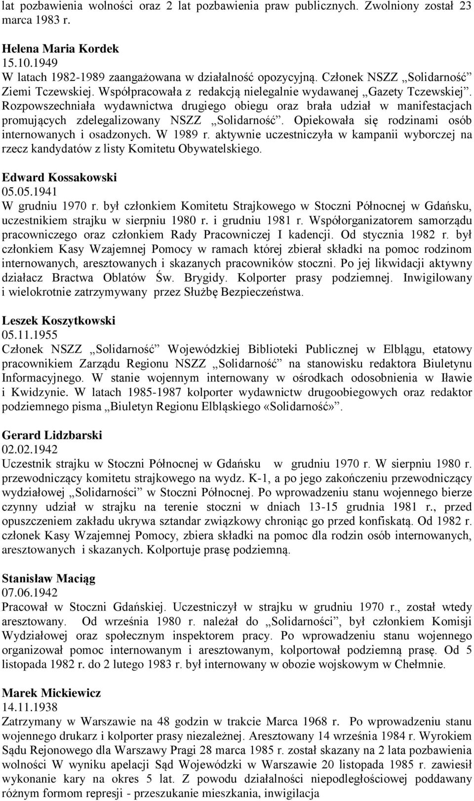 Rozpowszechniała wydawnictwa drugiego obiegu oraz brała udział w manifestacjach promujących zdelegalizowany NSZZ Solidarność. Opiekowała się rodzinami osób internowanych i osadzonych. W 1989 r.