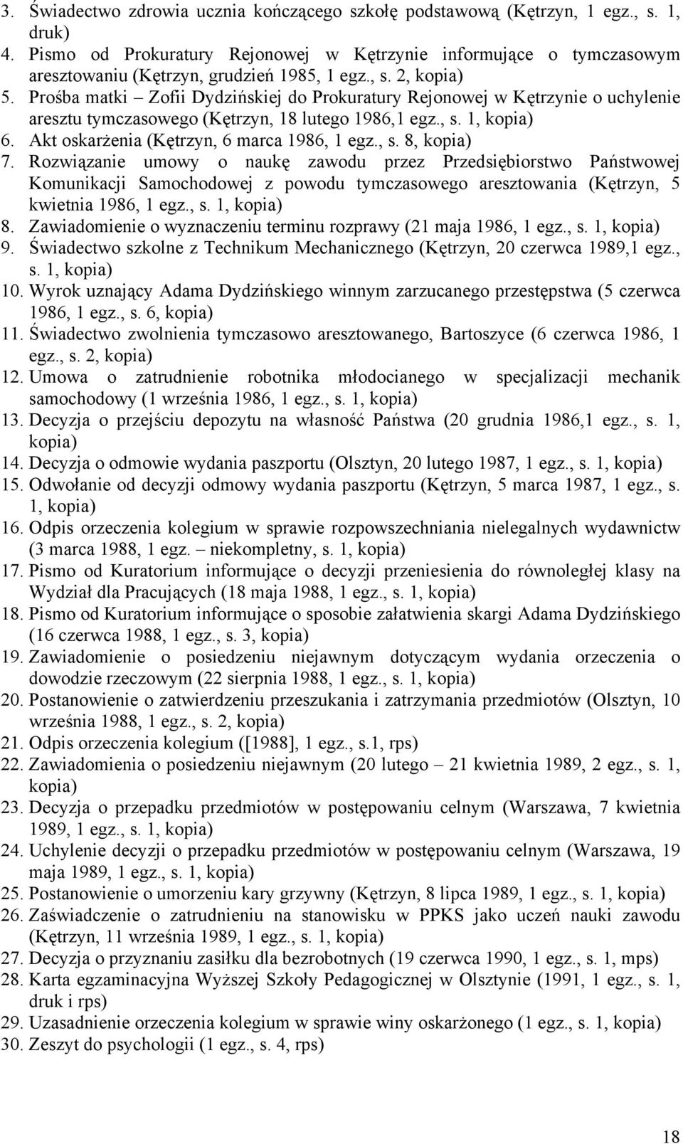 Prośba matki Zofii Dydzińskiej do Prokuratury Rejonowej w Kętrzynie o uchylenie aresztu tymczasowego (Kętrzyn, 18 lutego 1986,1 egz., s. 1, kopia) 6. Akt oskarżenia (Kętrzyn, 6 marca 1986, 1 egz., s. 8, kopia) 7.