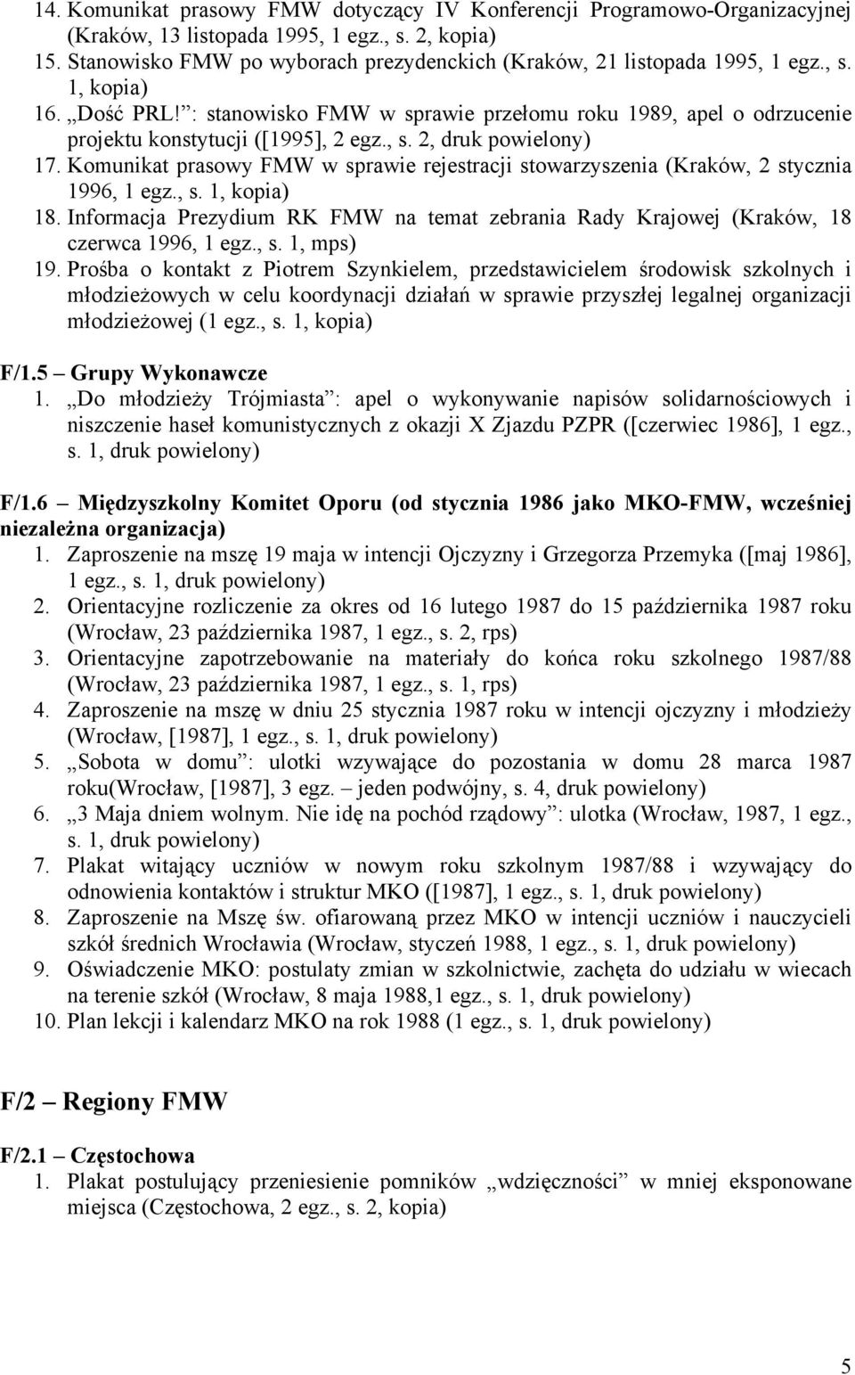 Komunikat prasowy FMW w sprawie rejestracji stowarzyszenia (, 2 stycznia 1996, 1 egz., s. 1, kopia) 18. Informacja Prezydium RK FMW na temat zebrania Rady Krajowej (, 18 czerwca 1996, 1 egz., s. 1, mps) 19.