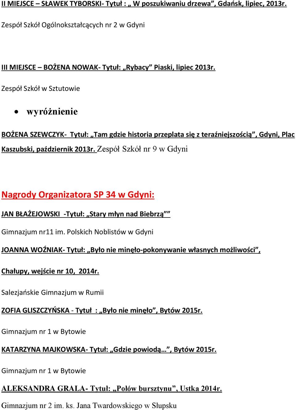 Zespół Szkół nr 9 w Gdyni Nagrody Organizatora SP 34 w Gdyni: JAN BŁAŻEJOWSKI -Tytuł: Stary młyn nad Biebrzą Gimnazjum nr11 im.