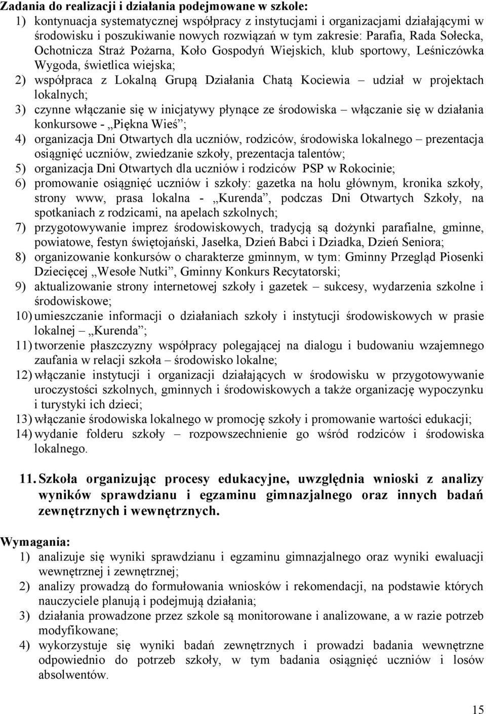 płynące ze środowiska włączanie się w działania konkursowe - Piękna Wieś ; 4) organizacja Dni Otwartych dla uczniów, rodziców, środowiska lokalnego prezentacja osiągnięć uczniów, zwiedzanie szkoły,