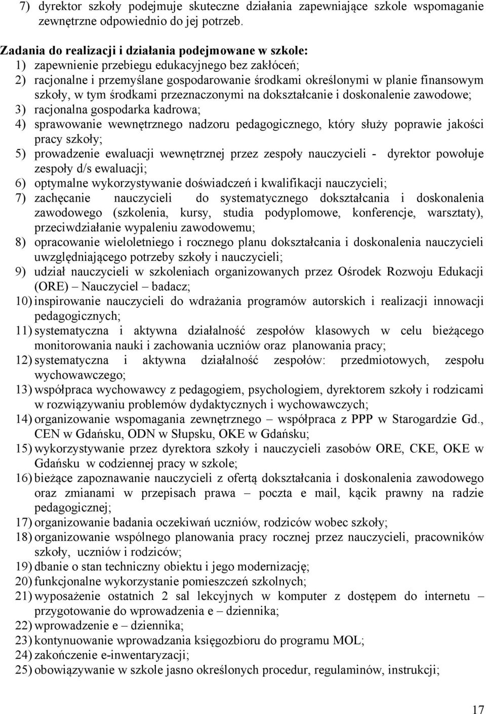 doskonalenie zawodowe; 3) racjonalna gospodarka kadrowa; 4) sprawowanie wewnętrznego nadzoru pedagogicznego, który służy poprawie jakości pracy szkoły; 5) prowadzenie ewaluacji wewnętrznej przez