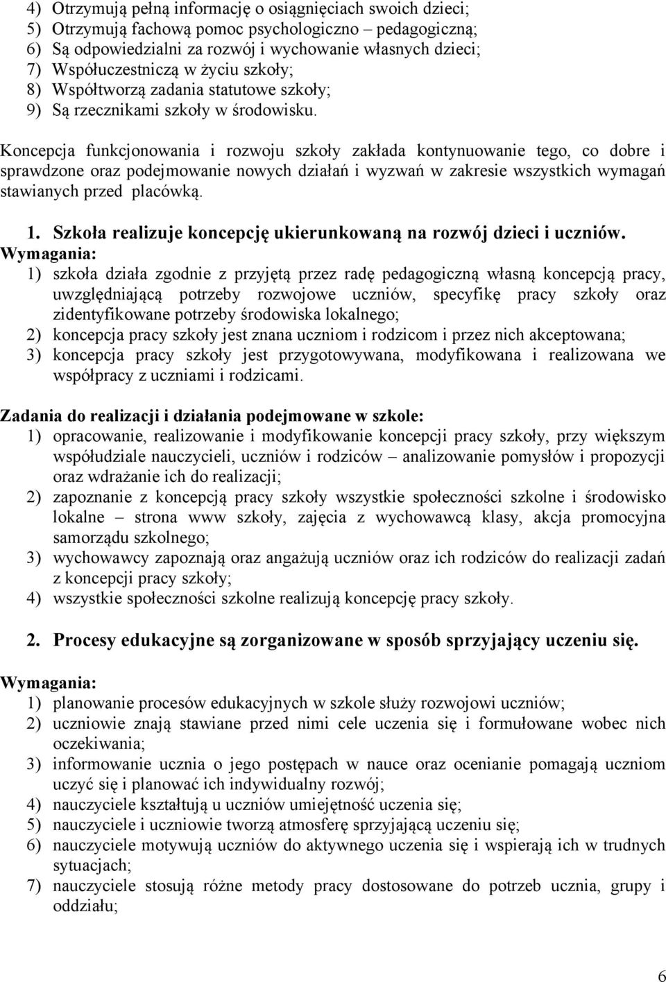 Koncepcja funkcjonowania i rozwoju szkoły zakłada kontynuowanie tego, co dobre i sprawdzone oraz podejmowanie nowych działań i wyzwań w zakresie wszystkich wymagań stawianych przed placówką. 1.