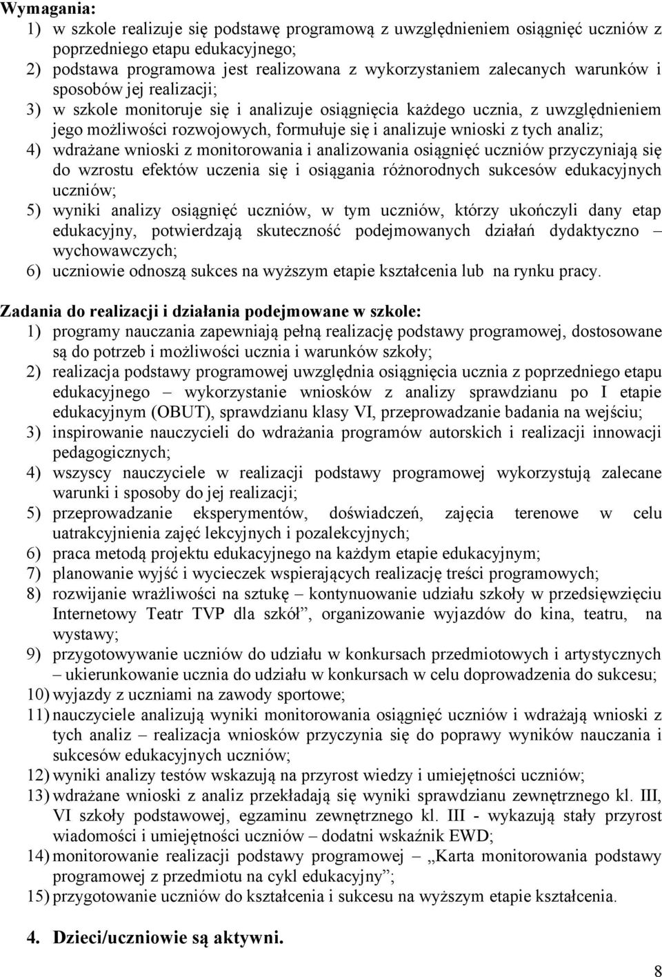 4) wdrażane wnioski z monitorowania i analizowania osiągnięć uczniów przyczyniają się do wzrostu efektów uczenia się i osiągania różnorodnych sukcesów edukacyjnych uczniów; 5) wyniki analizy