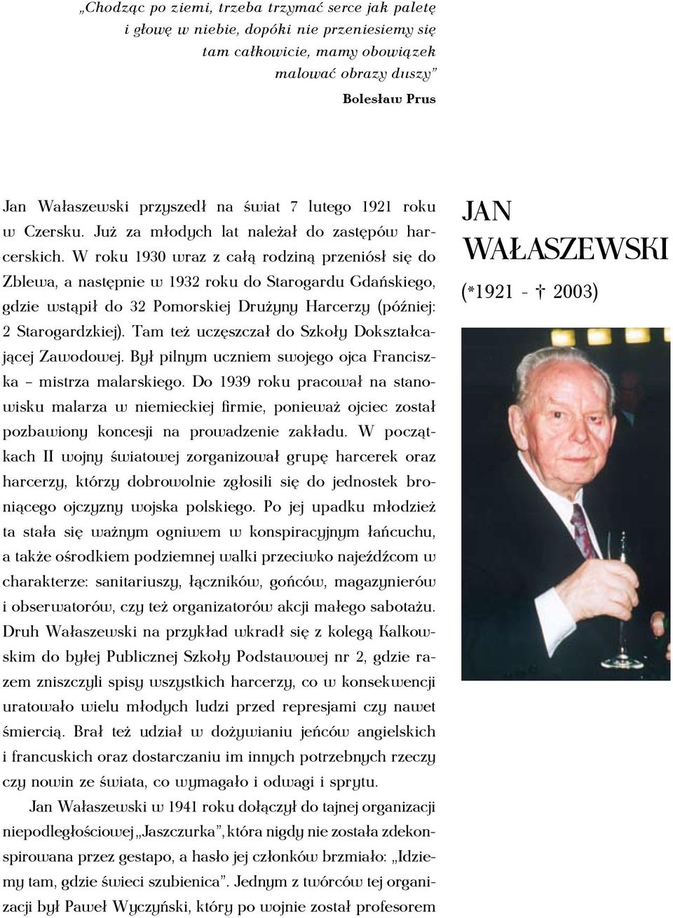 W roku 1930 wraz z całą rodziną przeniósł się do Zblewa, a następnie w 1932 roku do Starogardu Gdańskiego, gdzie wstąpił do 32 Pomorskiej Drużyny Harcerzy (później: 2 Starogardzkiej).