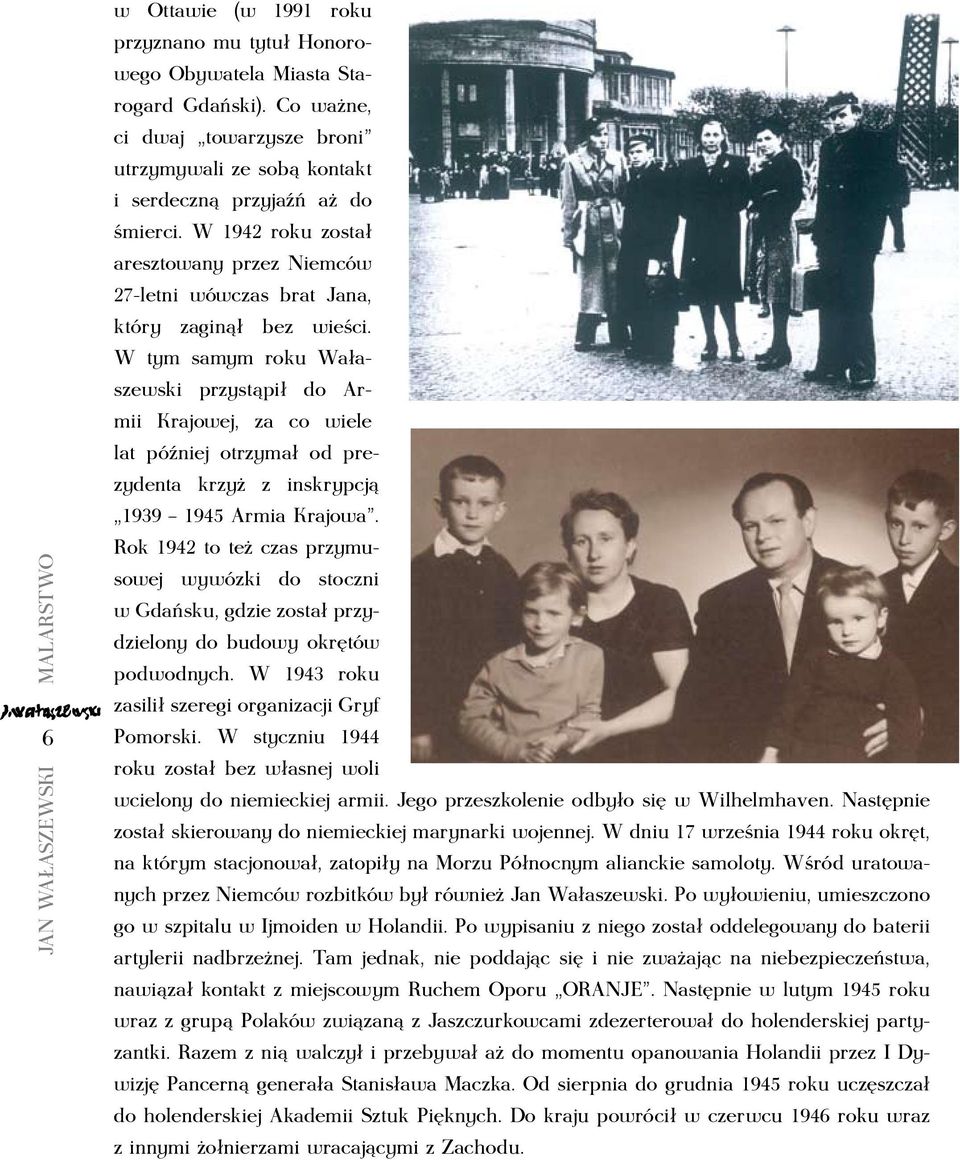 W tym samym roku Wałaszewski przystąpił do Armii Krajowej, za co wiele lat później otrzymał od prezydenta krzyż z inskrypcją 1939 1945 Armia Krajowa.