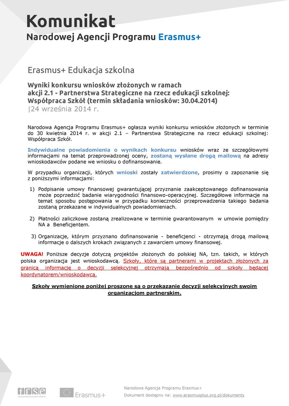 Indywidualne powiadomienia o wynikach konkursu wniosków wraz ze szczegółowymi informacjami na temat przeprowadzonej oceny, zostaną wysłane drogą mailową na adresy wnioskodawców podane we wniosku o