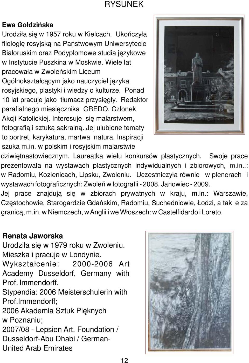 Redaktor parafialnego miesięcznika CREDO. Członek Akcji Katolickiej. Interesuje się malarstwem, fotografią i sztuką sakralną. Jej ulubione tematy to portret, karykatura, martwa natura.