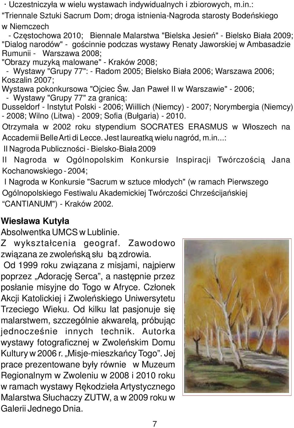 : "Triennale Sztuki Sacrum Dom; droga istnienia-nagroda starosty Bodeńskiego w Niemczech - Częstochowa 2010; Biennale Malarstwa "Bielska Jesień" - Bielsko Biała 2009; "Dialog narodów" - gościnnie