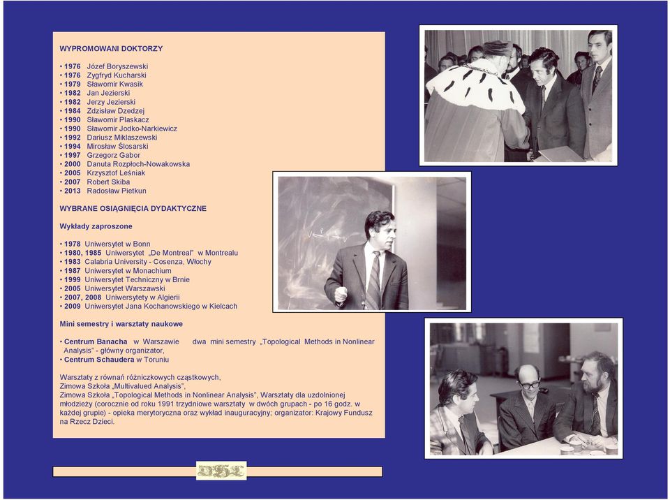 OSIĄGNIĘCIA DYDAKTYCZNE Wykłady zaproszone 1978 Uniwersytet w Bonn 1980, 1985 Uniwersytet De Montreal w Montrealu 1983 Calabria University - Cosenza, Włochy 1987 Uniwersytet w Monachium 1999