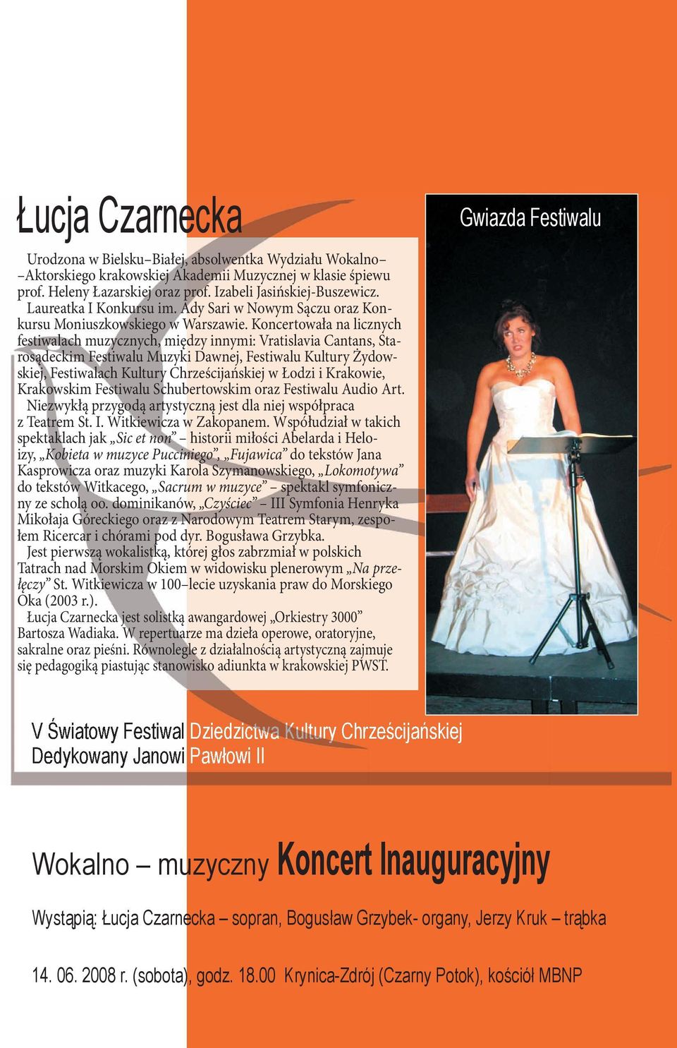 Koncertowała na licznych festiwalach muzycznych, między innymi: Vratislavia Cantans, Starosądeckim Festiwalu Muzyki Dawnej, Festiwalu Kultury Żydowskiej, Festiwalach Kultury Chrześcijańskiej w Łodzi