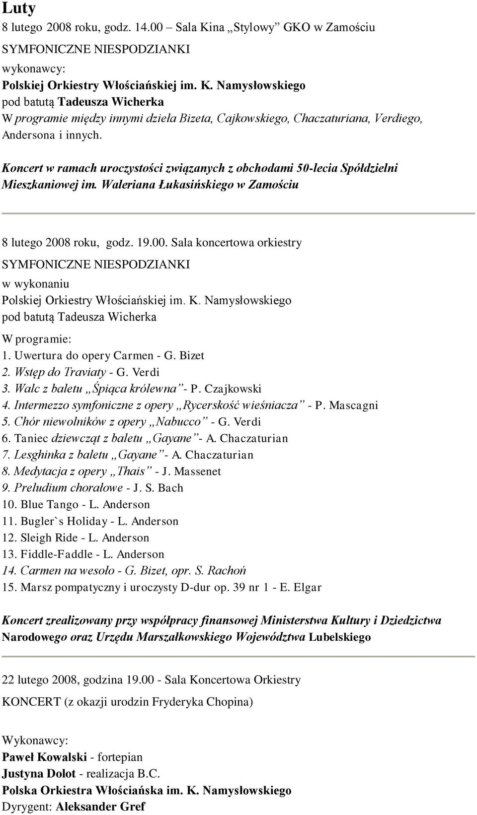 roku, godz. 19.00. Sala koncertowa orkiestry SYMFONICZNE NIESPODZIANKI w wykonaniu Polskiej Orkiestry Włościańskiej im. K. Namysłowskiego pod batutą Tadeusza Wicherka W programie: 1.