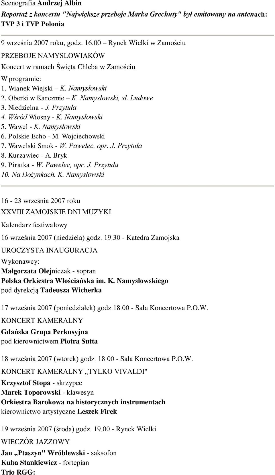 Niedzielna - J. Przytuła 4. Wśród Wiosny - K. Namysłowski 5. Wawel - K. Namysłowski 6. Polskie Echo - M. Wojciechowski 7. Wawelski Smok - W. Pawelec. opr. J. Przytuła 8. Kurzawiec - A. Bryk 9.