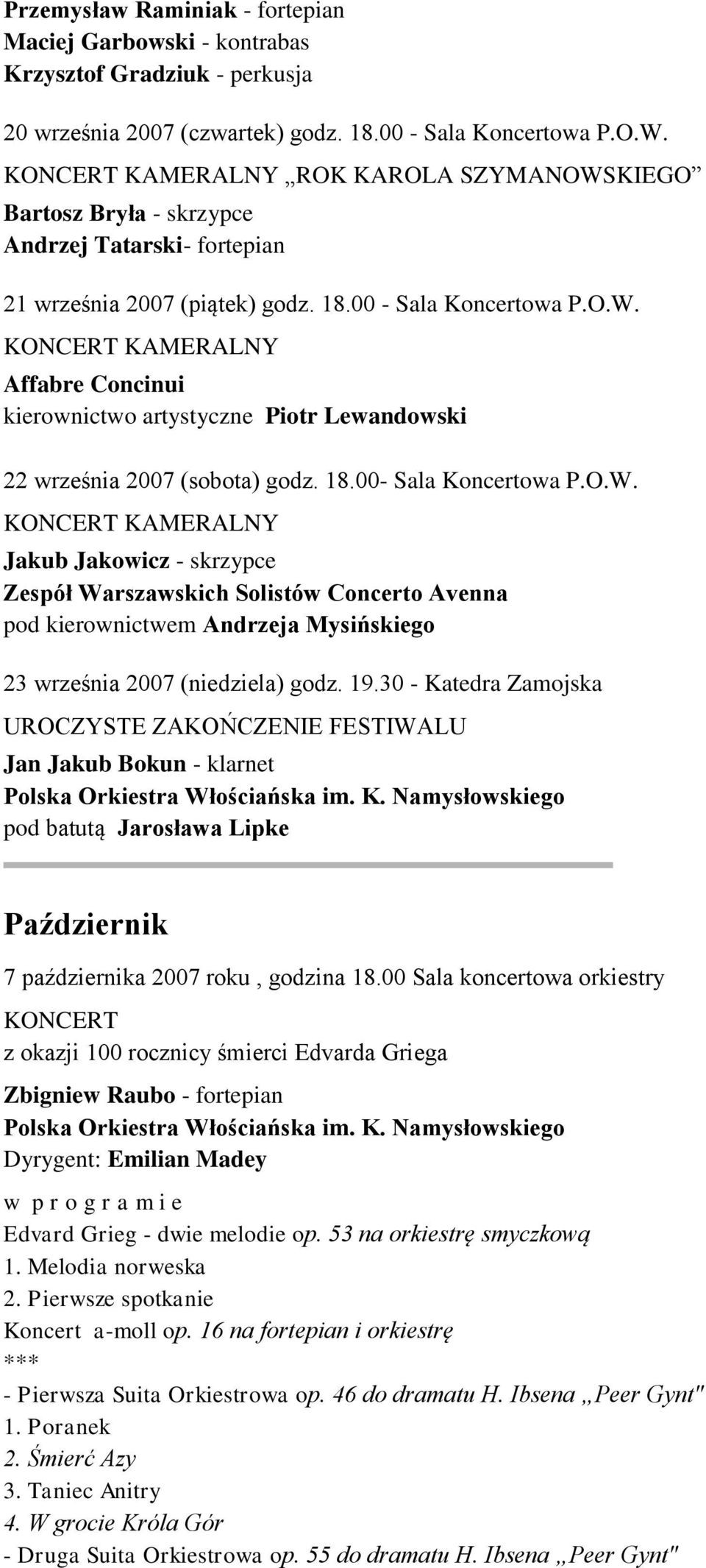 18.00- Sala Koncertowa P.O.W. KONCERT KAMERALNY Jakub Jakowicz - skrzypce Zespół Warszawskich Solistów Concerto Avenna pod kierownictwem Andrzeja Mysińskiego 23 września 2007 (niedziela) godz. 19.