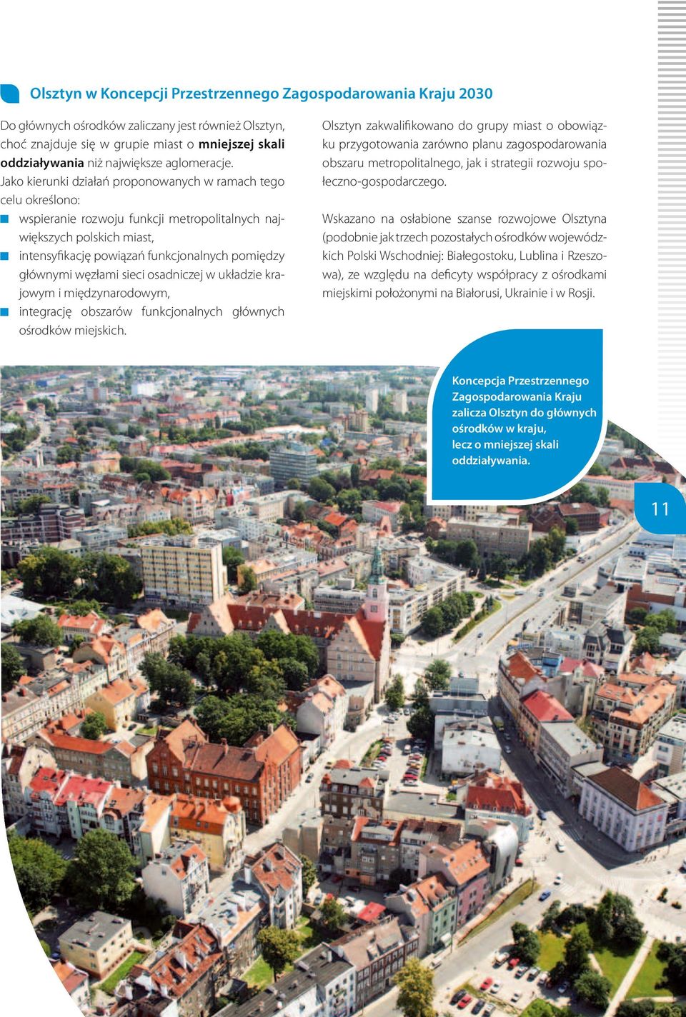 Jako kierunki działań proponowanych w ramach teo celu określono: wspieranie rozwoju funkcji metropolitalnych największych polskich miast, intensyfikację powiązań funkcjonalnych pomiędzy łównymi