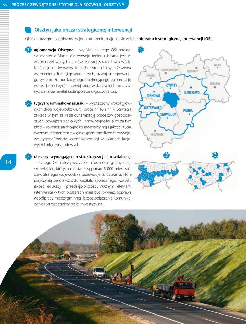 Istotne jest, że wśród oczekiwanych efektów realizacji strateii wojewódzkiej znajdują się: wzrost funkcji metropolitalnych Olsztyna, wzmocnienie funkcji ospodarczych, rozwój zinterowaneo systemu